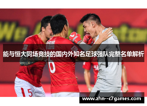 能与恒大同场竞技的国内外知名足球强队完整名单解析