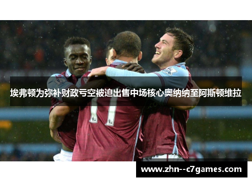 埃弗顿为弥补财政亏空被迫出售中场核心奥纳纳至阿斯顿维拉